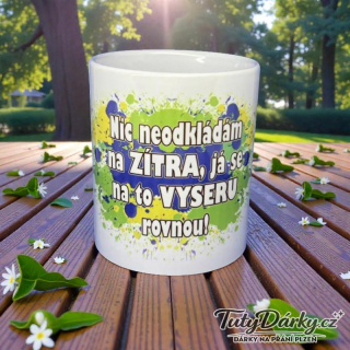 Hrnek - Nic neodkládám na zítra, já se na to vyseru rovnou!