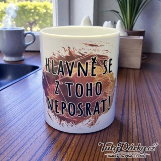 Hrnek - Hlavně se z toho neposrat!