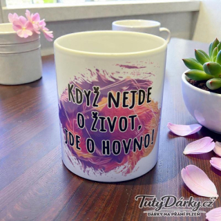 Hrnek - Když nejde o život, jde o hovno!