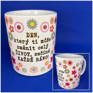 Hrnek - Den, který ti může změnit celý život, začíná každé ráno...